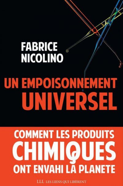 Un empoisonnement universel : Comment les produits chimiques ont envahi la planète de Fabrice Nicolino