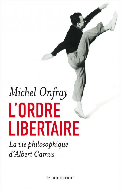 L'ordre libertaire, La vie d'Albert Camus de Michel Onfray
