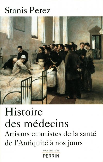 Histoire des médecins, Artisans et artistes de la santé de l'Antiquité à nos jours de Stanis Perez