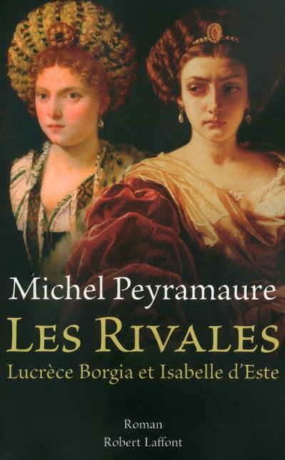 Les rivales : Lucrèce Borgia et Isabelle d'Este de Michel Peyramaure