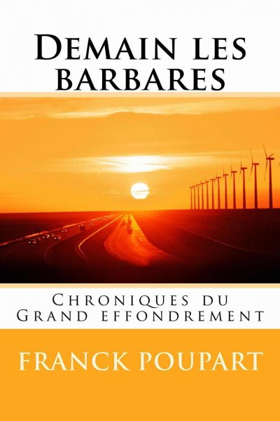 Demain les barbares: Chroniques du Grand effondrement de Franck Poupart