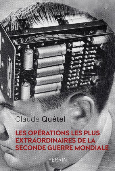 Les opérations les plus extraordinaires de la Seconde Guerre Mondiale de Claude Quétel