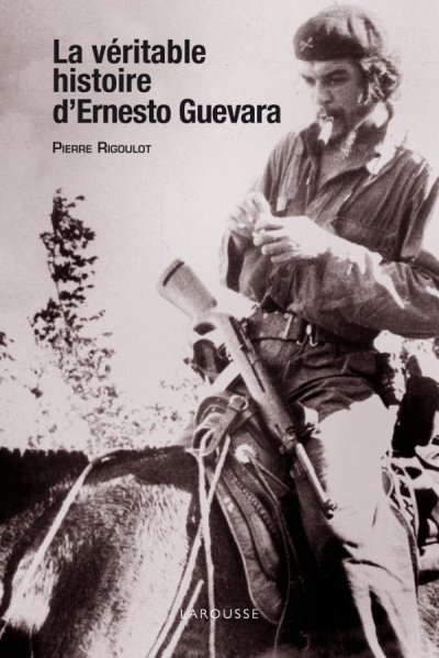 La véritable histoire d'Ernesto Guevara de Pierre Rigoulot