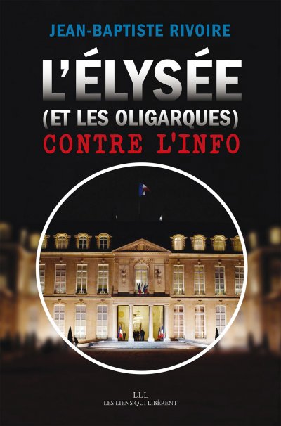 L'Élysée (et les oligarques) contre l'info de Jean-Baptiste Rivoire