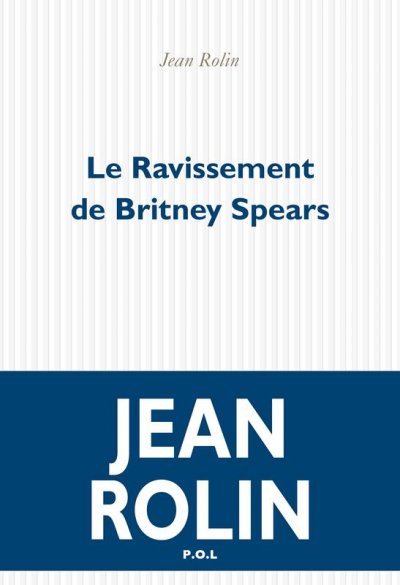 Le Ravissement de Britney Spears de Jean Rolin