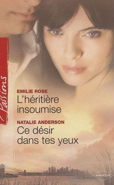 L'héritière insoumise - Ce désir dans tes yeux de Emilie Rose