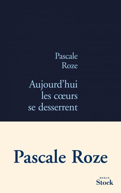 Aujourd'hui les coeurs se desserrent de Pascale Roze