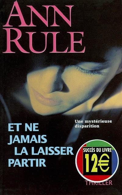 Et ne jamais la laisser partir de Ann Rule