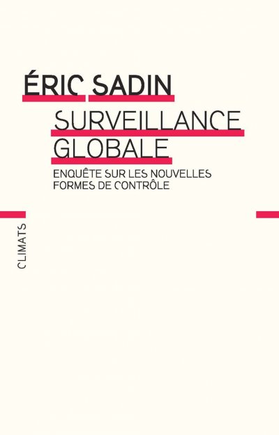 Surveillance globale : Enquête sur les nouvelles formes de contrôle de Eric Sadin