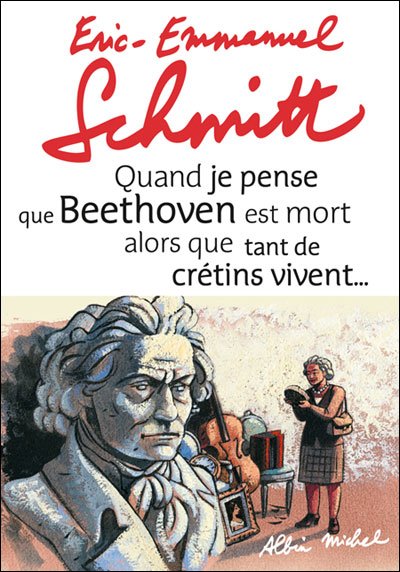 Quand je pense que Beethoven est mort alors que tant de crétins vivent de Eric-Emmanuel Schmitt