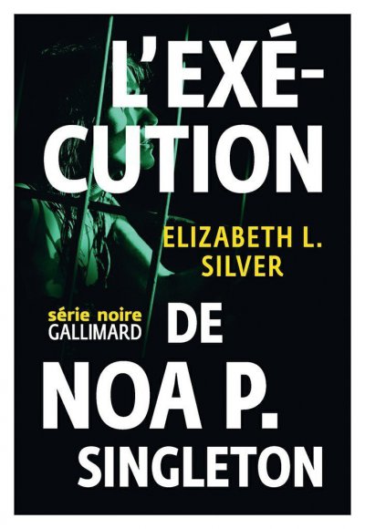 L'exécution de Noa P. Singleton de Elizabeth L. Silver