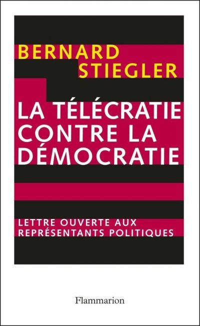 La télécratie contre la démocratie: Lettre ouverte aux représentants politiques de Bernard Stiegler