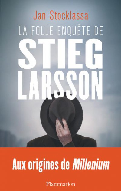 La folle enquête de Stieg Larsson : Aux origines de Millenium de Jan Stocklassa
