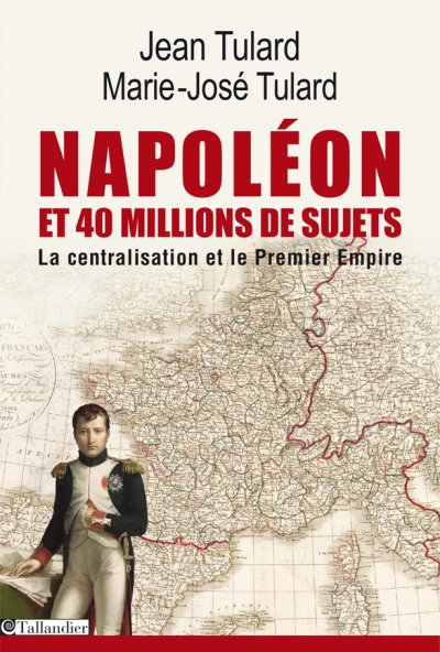 Napoléon et 40 millions de sujets de Jean Tulard