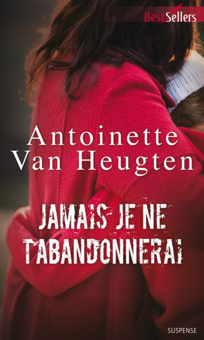 Jamais je ne t'abandonnerai de Antoinette Van Heugten