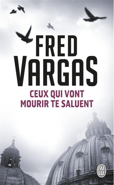 Ceux qui vont mourir te saluent de Fred Vargas